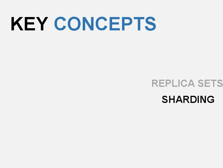 KEY CONCEPTS REPLICA SETS SHARDING 