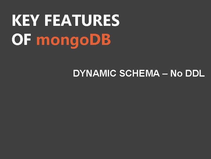 KEY FEATURES OF mongo. DB DYNAMIC SCHEMA – No DDL 