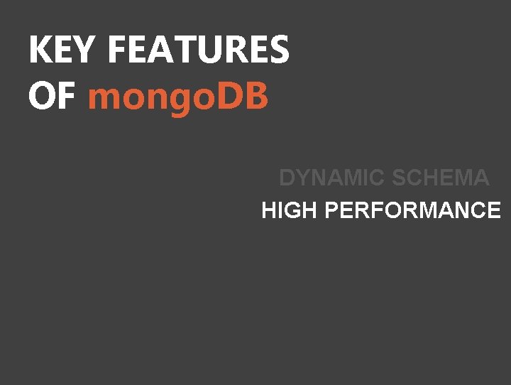 KEY FEATURES OF mongo. DB DYNAMIC SCHEMA HIGH PERFORMANCE 
