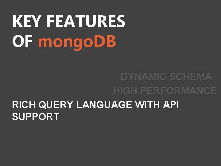 KEY FEATURES OF mongo. DB DYNAMIC SCHEMA HIGH PERFORMANCE RICH QUERY LANGUAGE WITH API