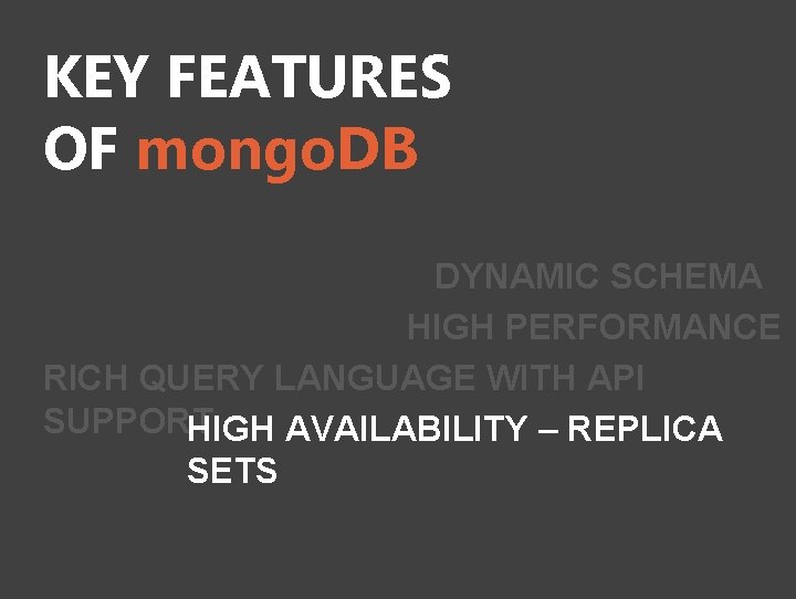 KEY FEATURES OF mongo. DB DYNAMIC SCHEMA HIGH PERFORMANCE RICH QUERY LANGUAGE WITH API
