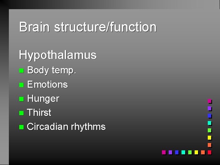 Brain structure/function Hypothalamus Body temp. n Emotions n Hunger n Thirst n Circadian rhythms