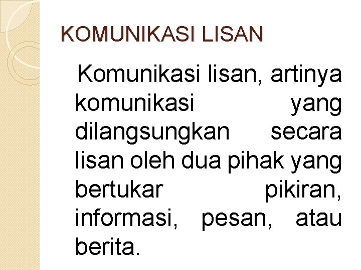 KOMUNIKASI LISAN Komunikasi lisan, artinya komunikasi yang dilangsungkan secara lisan oleh dua pihak yang KOMUNIKASI LISAN Komunikasi lisan, artinya komunikasi yang dilangsungkan secara lisan oleh dua pihak yang