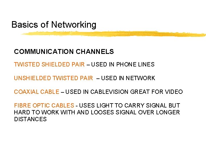 Basics of Networking COMMUNICATION CHANNELS TWISTED SHIELDED PAIR – USED IN PHONE LINES UNSHIELDED
