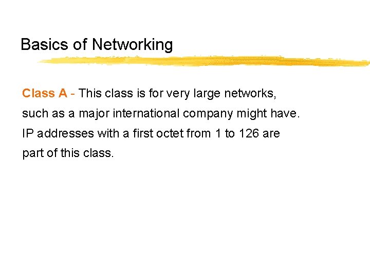 Basics of Networking Class A - This class is for very large networks, such