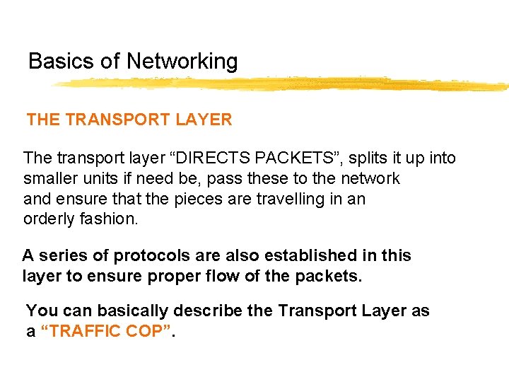 Basics of Networking THE TRANSPORT LAYER The transport layer “DIRECTS PACKETS”, splits it up