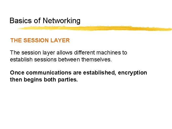 Basics of Networking THE SESSION LAYER The session layer allows different machines to establish