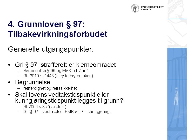 4. Grunnloven § 97: Tilbakevirkningsforbudet Generelle utgangspunkter: • Grl § 97; strafferett er kjerneområdet