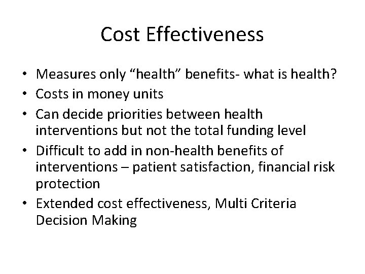 Cost Effectiveness • Measures only “health” benefits- what is health? • Costs in money