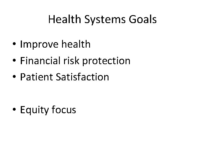 Health Systems Goals • Improve health • Financial risk protection • Patient Satisfaction •