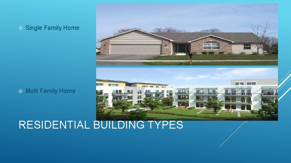  Single Family Home Multi Family Home RESIDENTIAL BUILDING TYPES 