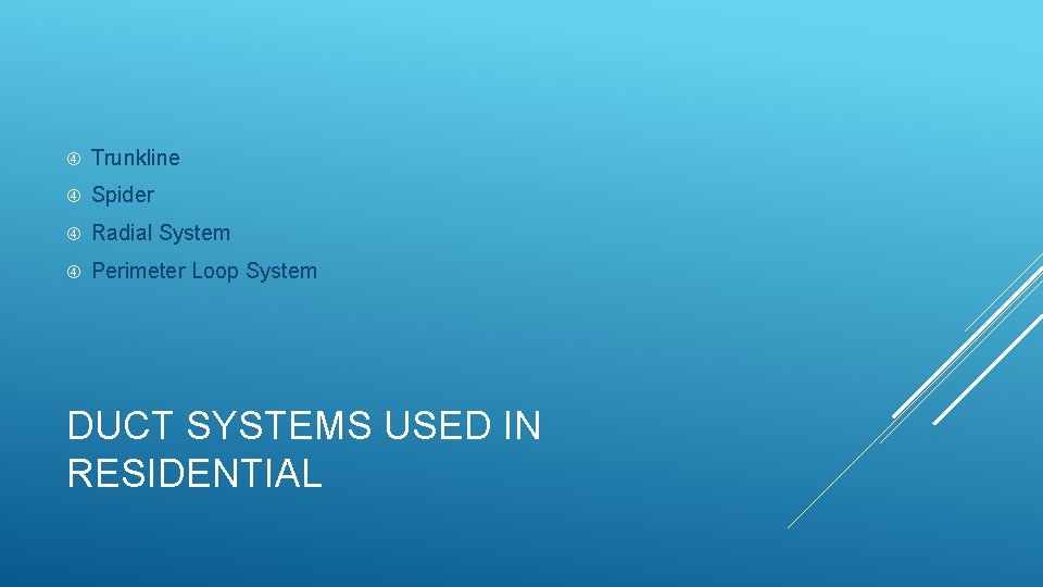  Trunkline Spider Radial System Perimeter Loop System DUCT SYSTEMS USED IN RESIDENTIAL 