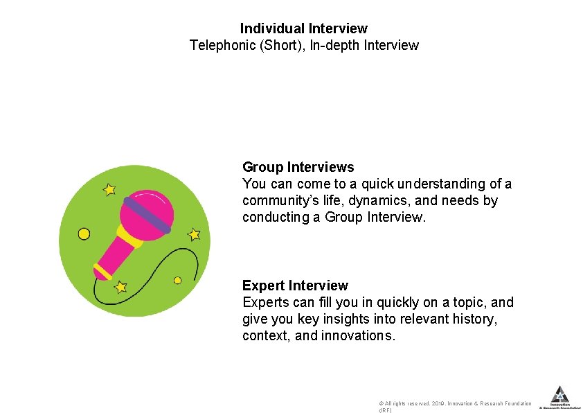 Individual Interview Telephonic (Short), In-depth Interview Group Interviews You can come to a quick