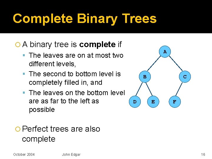 Complete Binary Trees A binary tree is complete if A The leaves are on
