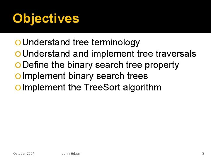 Objectives Understand tree terminology Understand implement tree traversals Define the binary search tree property