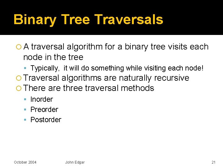 Binary Tree Traversals A traversal algorithm for a binary tree visits each node in