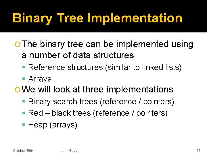 Binary Tree Implementation The binary tree can be implemented using a number of data
