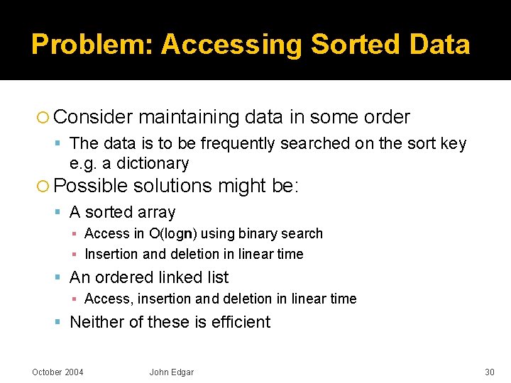 Problem: Accessing Sorted Data Consider maintaining data in some order The data is to