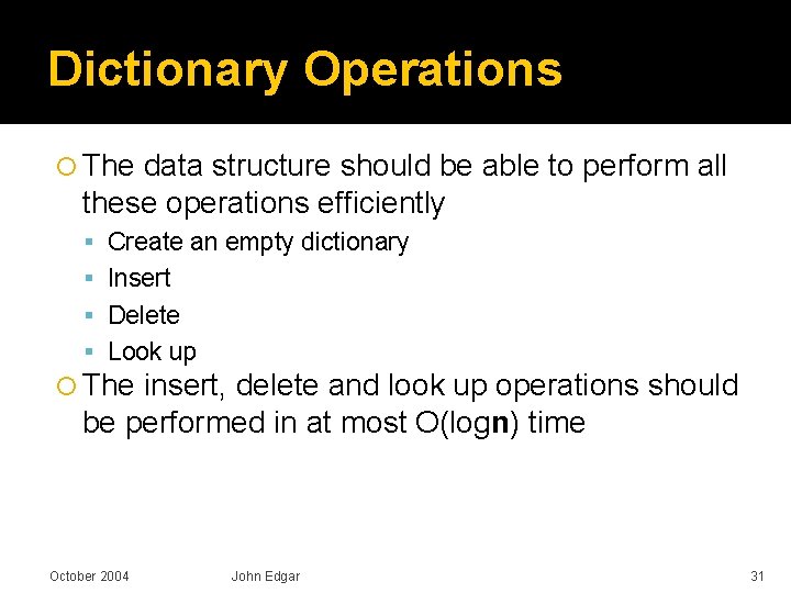 Dictionary Operations The data structure should be able to perform all these operations efficiently