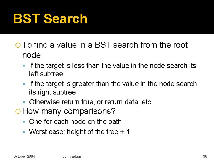 BST Search To find a value in a BST search from the root node: