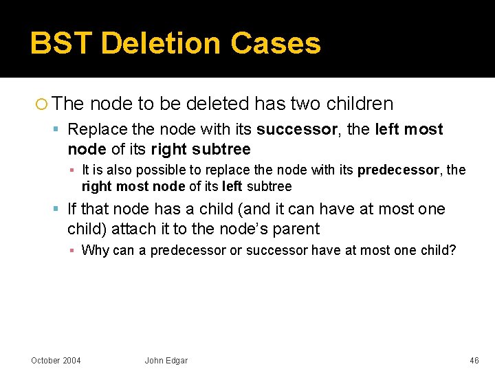 BST Deletion Cases The node to be deleted has two children Replace the node