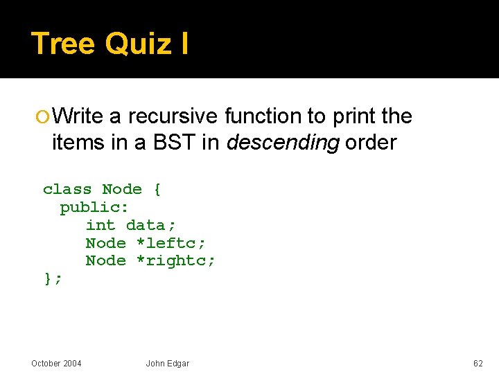 Tree Quiz I Write a recursive function to print the items in a BST