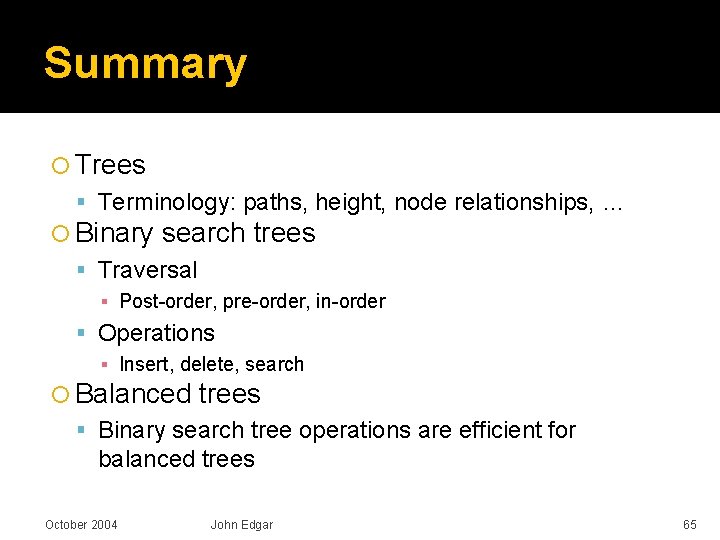 Summary Trees Terminology: paths, height, node relationships, … Binary search trees Traversal ▪ Post-order,