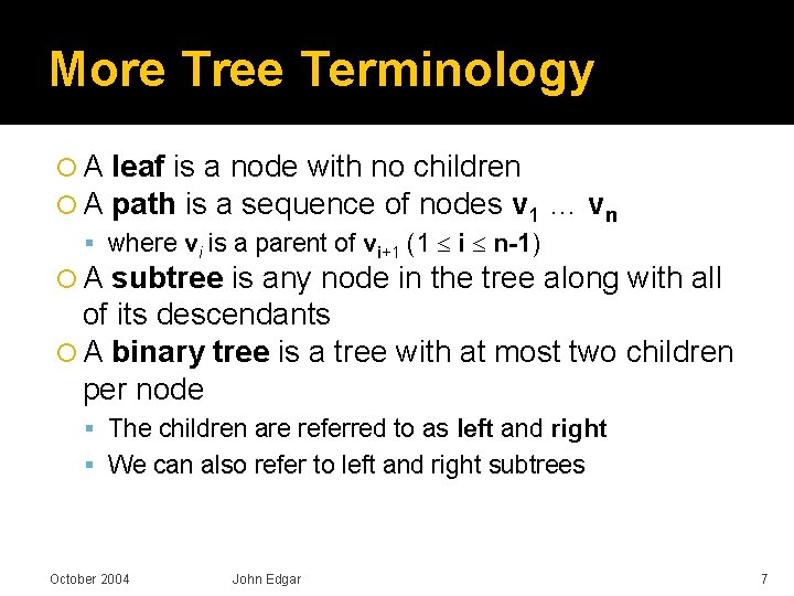 More Tree Terminology A A leaf is a node with no children path is