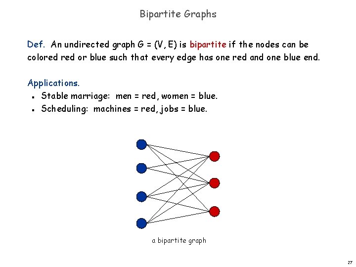 Bipartite Graphs Def. An undirected graph G = (V, E) is bipartite if the