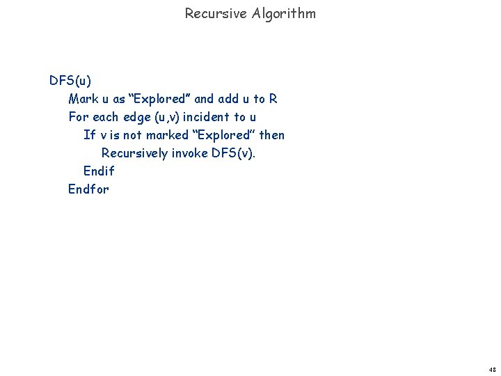 Recursive Algorithm DFS(u) Mark u as “Explored’’ and add u to R For each