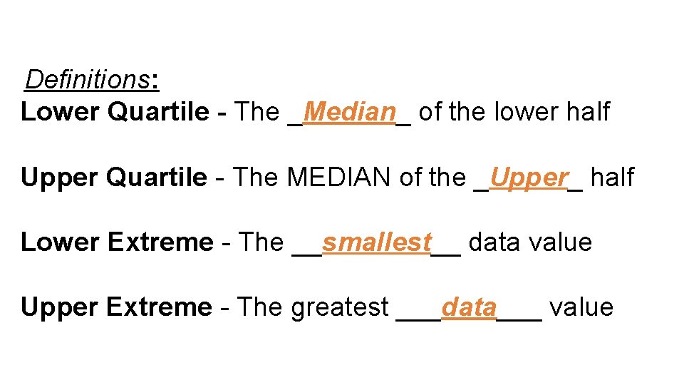 Definitions: Lower Quartile - The _Median_ of the lower half Upper Quartile - The