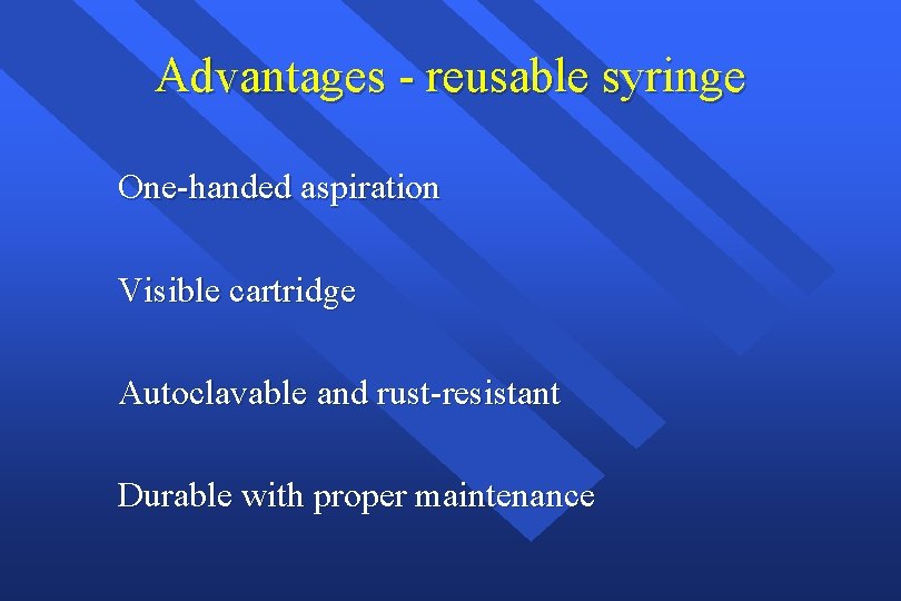 Advantages - reusable syringe One-handed aspiration Visible cartridge Autoclavable and rust-resistant Durable with proper