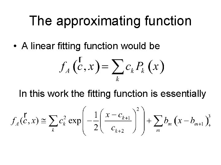 The approximating function • A linear fitting function would be In this work the