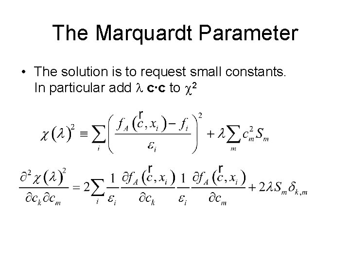 The Marquardt Parameter • The solution is to request small constants. In particular add