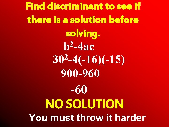 Find discriminant to see if there is a solution before solving. 2 b -4