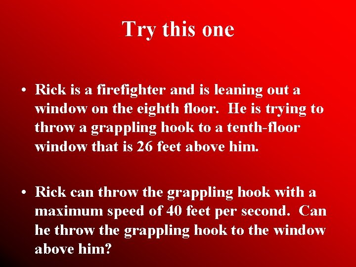 Try this one • Rick is a firefighter and is leaning out a window