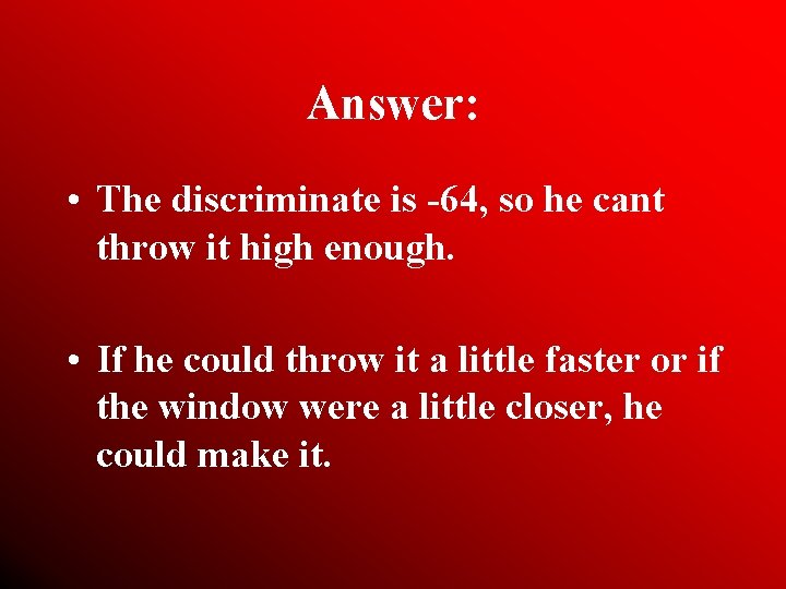 Answer: • The discriminate is -64, so he cant throw it high enough. •