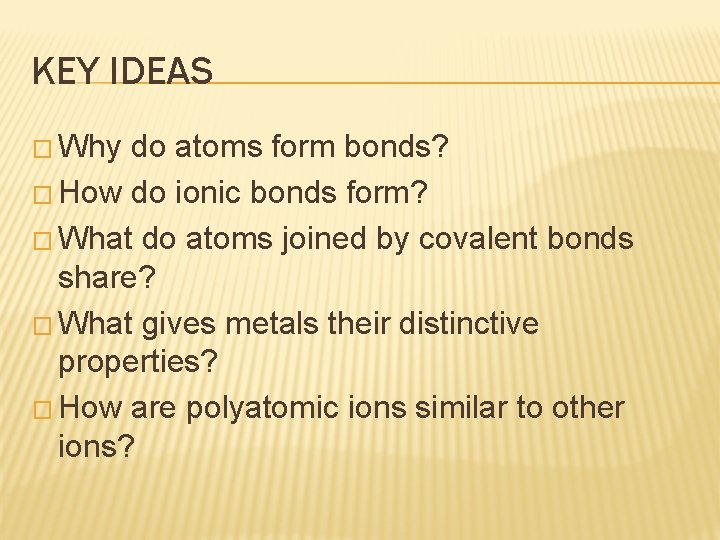 KEY IDEAS � Why do atoms form bonds? � How do ionic bonds form?