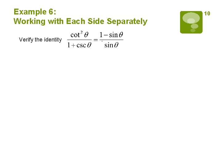 Example 6: Working with Each Side Separately Verify the identity . 10 