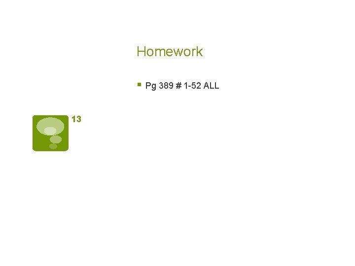 Homework § Pg 389 # 1 -52 ALL 13 