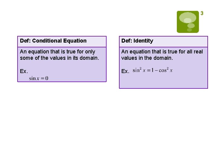 3 Def: Conditional Equation Def: Identity An equation that is true for only some