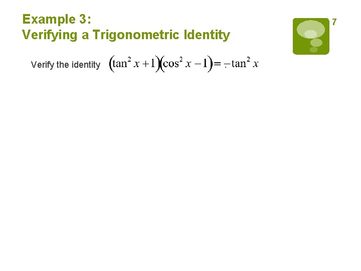 Example 3: Verifying a Trigonometric Identity Verify the identity . 7 