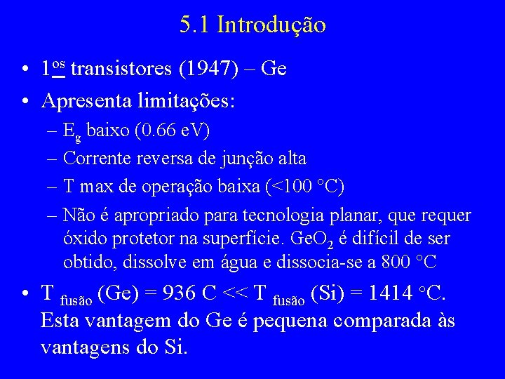 5. 1 Introdução • 1 os transistores (1947) – Ge • Apresenta limitações: –