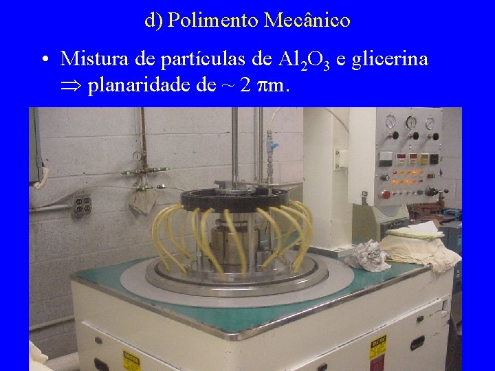 d) Polimento Mecânico • Mistura de partículas de Al 2 O 3 e glicerina