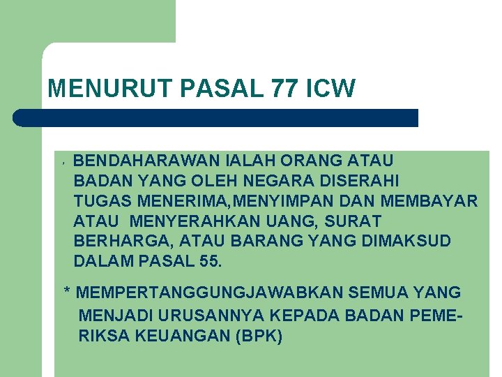 MENURUT PASAL 77 ICW * BENDAHARAWAN IALAH ORANG ATAU BADAN YANG OLEH NEGARA DISERAHI