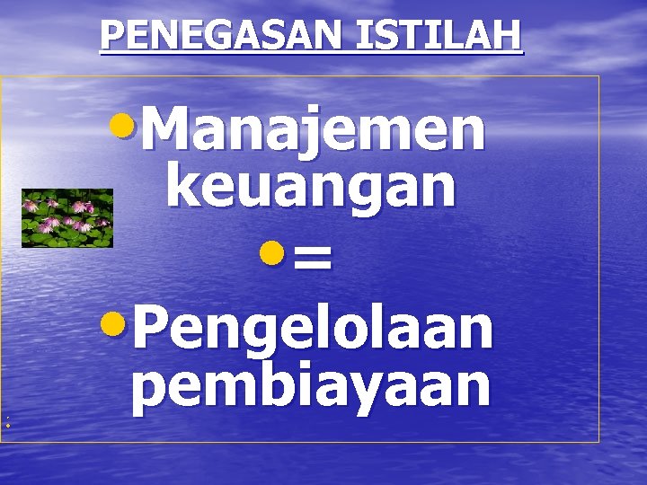 PENEGASAN ISTILAH • Manajemen • • keuangan • = • Pengelolaan pembiayaan 