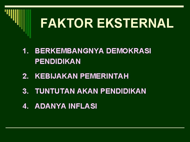 FAKTOR EKSTERNAL 1. BERKEMBANGNYA DEMOKRASI PENDIDIKAN 2. KEBIJAKAN PEMERINTAH 3. TUNTUTAN AKAN PENDIDIKAN 4.