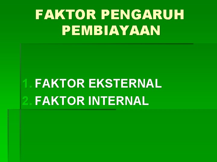 FAKTOR PENGARUH PEMBIAYAAN 1. FAKTOR EKSTERNAL 2. FAKTOR INTERNAL 