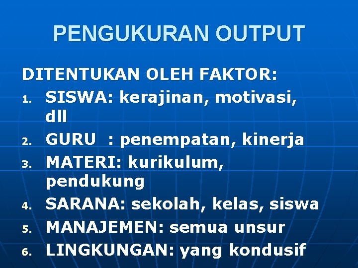 PENGUKURAN OUTPUT DITENTUKAN OLEH FAKTOR: 1. SISWA: kerajinan, motivasi, dll 2. GURU : penempatan,