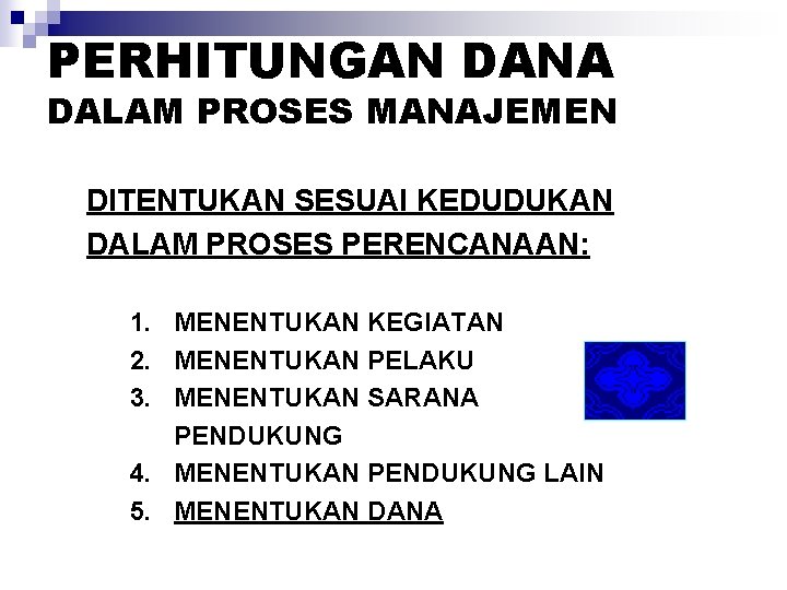 PERHITUNGAN DANA DALAM PROSES MANAJEMEN DITENTUKAN SESUAI KEDUDUKAN DALAM PROSES PERENCANAAN: 1. MENENTUKAN KEGIATAN